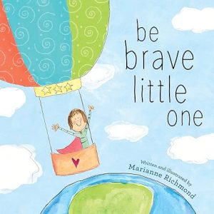 Be Brave Little One: An Inspiring Book About Courage For Babies, Baby Showers, Graduation, And More